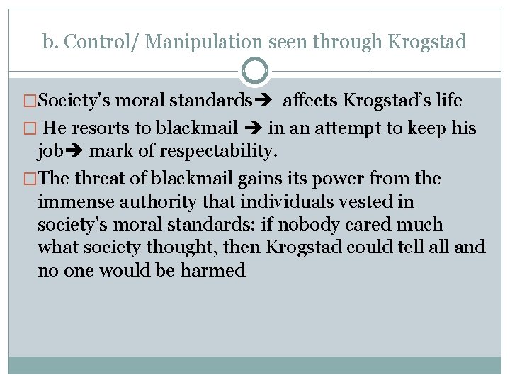 b. Control/ Manipulation seen through Krogstad �Society's moral standards affects Krogstad’s life � He