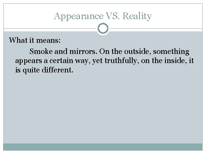 Appearance VS. Reality What it means: Smoke and mirrors. On the outside, something appears