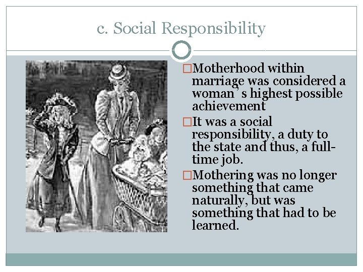 c. Social Responsibility �Motherhood within marriage was considered a woman’s highest possible achievement �It