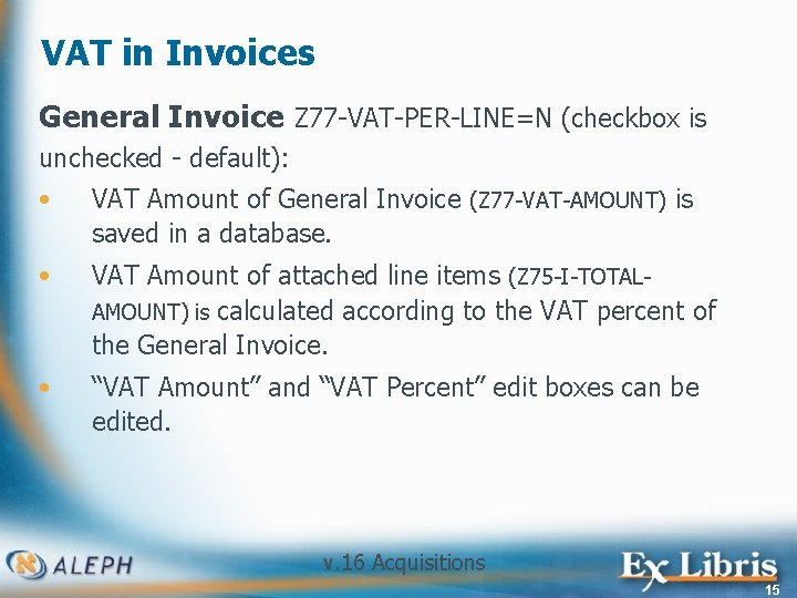 VAT in Invoices General Invoice Z 77 -VAT-PER-LINE=N (checkbox is unchecked - default): •