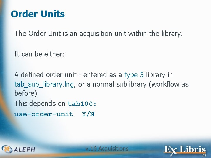 Order Units The Order Unit is an acquisition unit within the library. It can