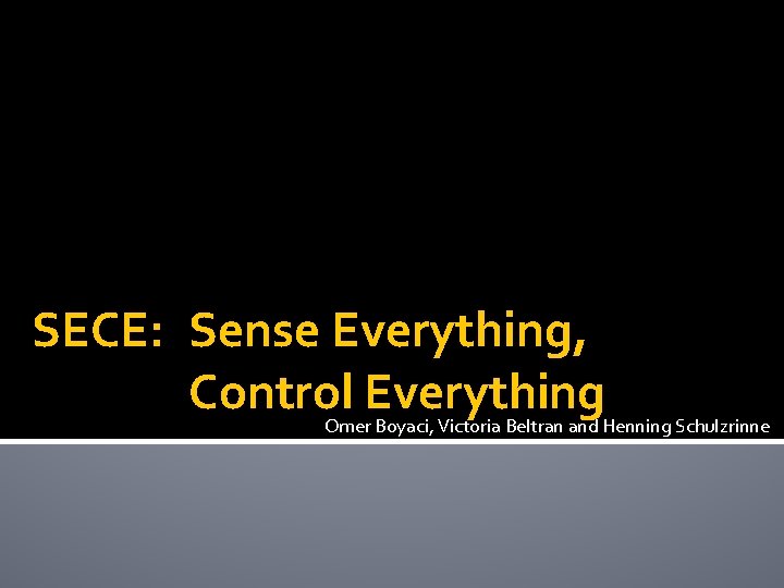 SECE: Sense Everything, Control Everything Omer Boyaci, Victoria Beltran and Henning Schulzrinne 