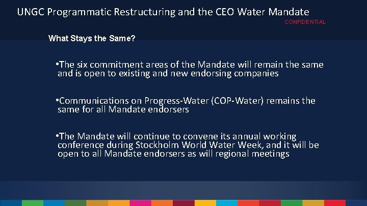 UNGC Programmatic Restructuring and the CEO Water Mandate CONFIDENTIAL What Stays the Same? •