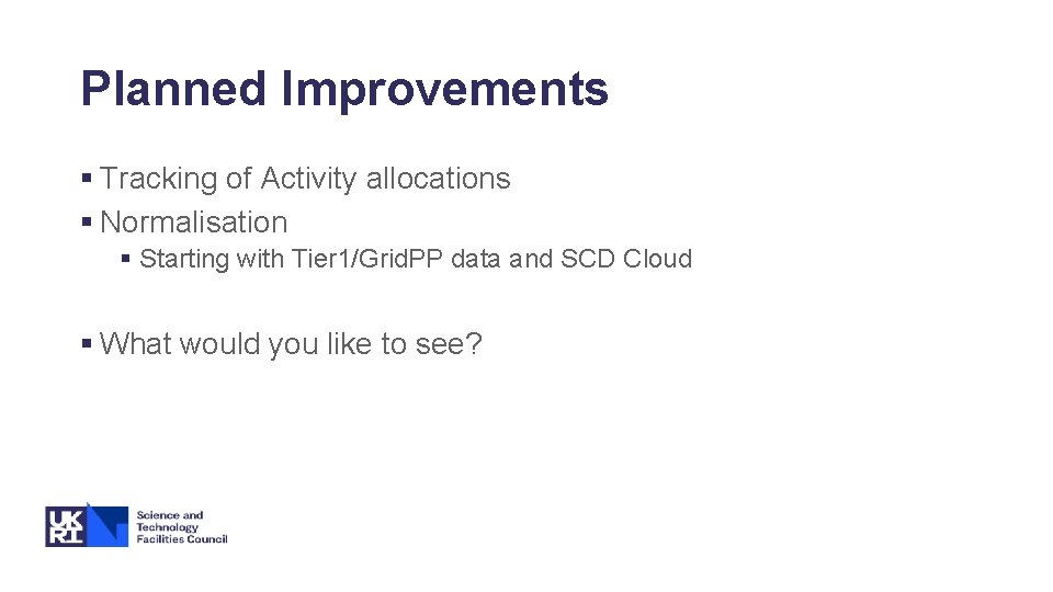 Planned Improvements § Tracking of Activity allocations § Normalisation § Starting with Tier 1/Grid.