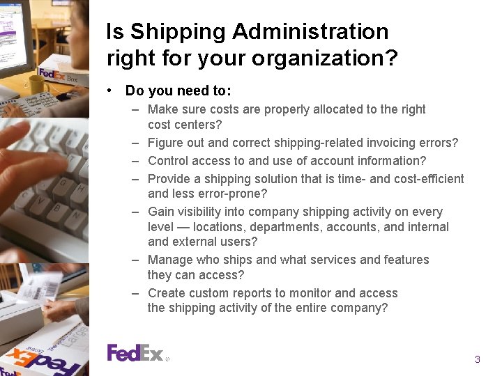 Is Shipping Administration right for your organization? • Do you need to: – Make