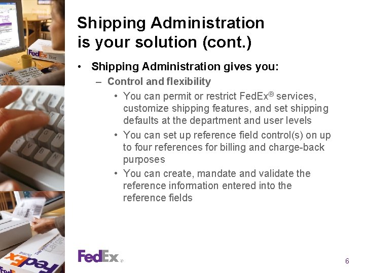 Shipping Administration is your solution (cont. ) • Shipping Administration gives you: – Control