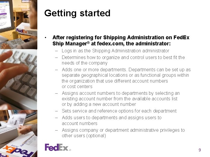 Getting started • After registering for Shipping Administration on Fed. Ex Ship Manager® at
