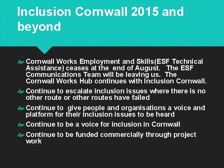 Inclusion Cornwall 2015 and beyond Cornwall Works Employment and Skills(ESF Technical Assistance) ceases at Inclusion Cornwall 2015 and beyond Cornwall Works Employment and Skills(ESF Technical Assistance) ceases at