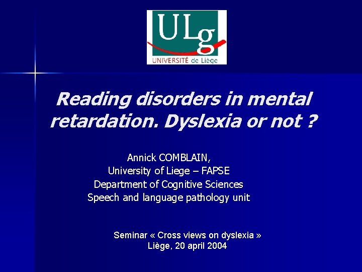 Reading disorders in mental retardation. Dyslexia or not ? Annick COMBLAIN, University of Liege Reading disorders in mental retardation. Dyslexia or not ? Annick COMBLAIN, University of Liege