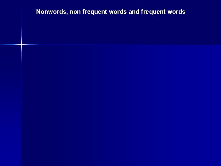 Nonwords, non frequent words and frequent words Nonwords, non frequent words and frequent words