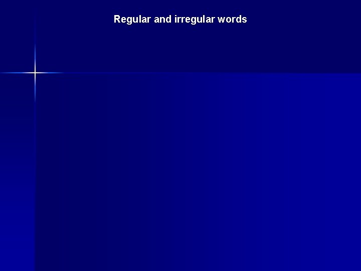 Regular and irregular words 