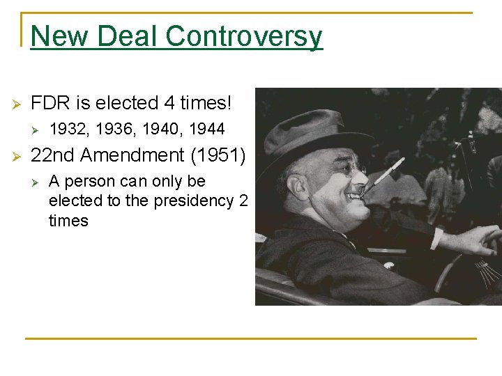 New Deal Controversy Ø FDR is elected 4 times! Ø Ø 1932, 1936, 1940,