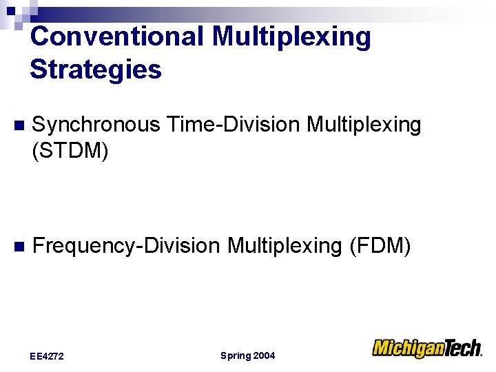 Conventional Multiplexing Strategies n Synchronous Time-Division Multiplexing (STDM) n Frequency-Division Multiplexing (FDM) EE 4272