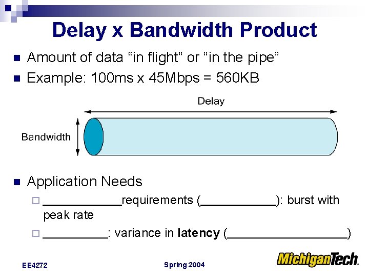 Delay x Bandwidth Product n Amount of data “in flight” or “in the pipe”