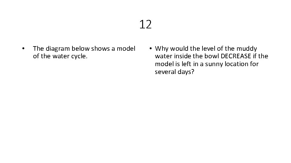 12 • The diagram below shows a model of the water cycle. • Why