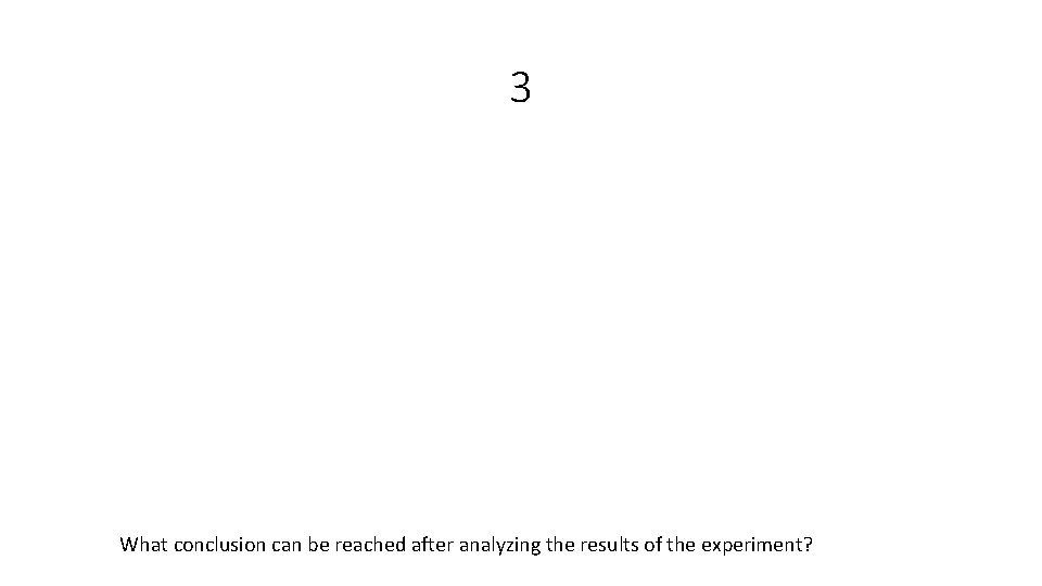 3 What conclusion can be reached after analyzing the results of the experiment? 