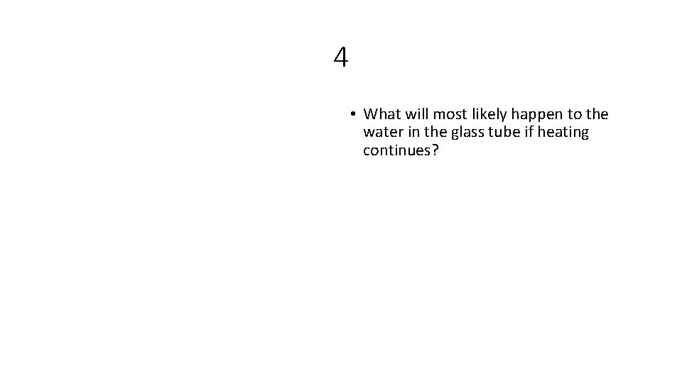 4 • What will most likely happen to the water in the glass tube