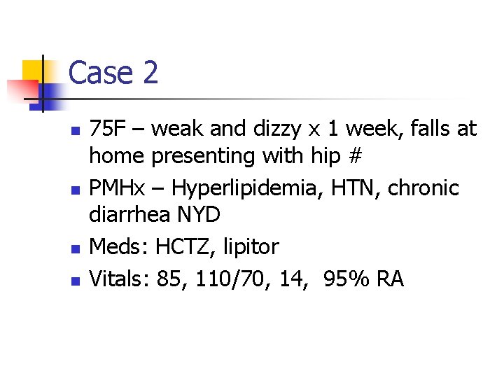 Case 2 n n 75 F – weak and dizzy x 1 week, falls