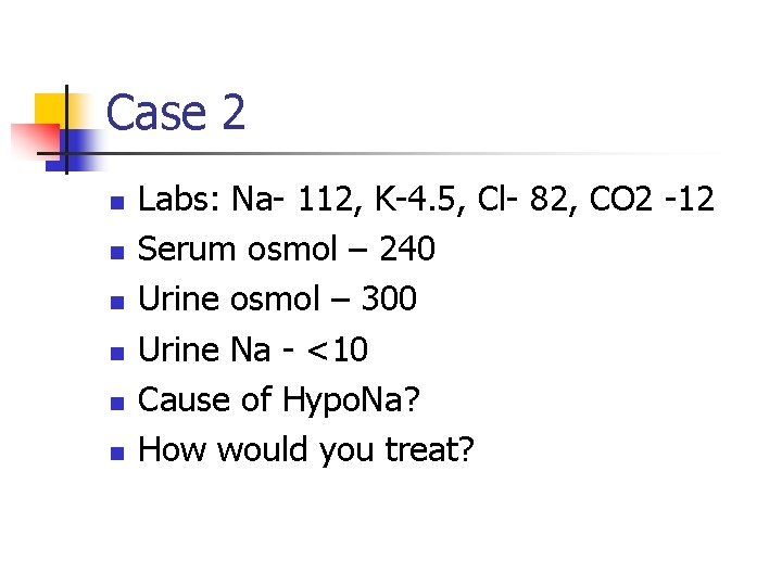 Case 2 n n n Labs: Na- 112, K-4. 5, Cl- 82, CO 2