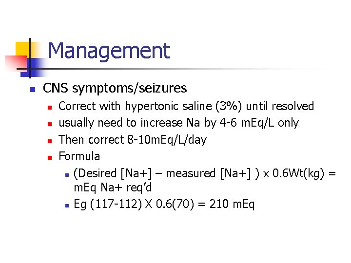 Management n CNS symptoms/seizures n n Correct with hypertonic saline (3%) until resolved usually