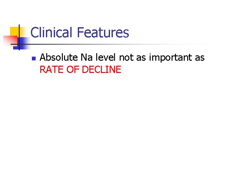 Clinical Features n Absolute Na level not as important as RATE OF DECLINE 