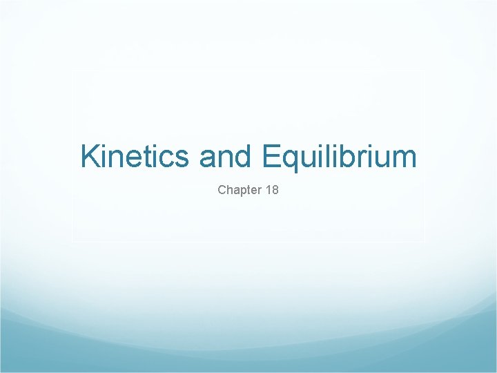 Kinetics and Equilibrium Chapter 18 