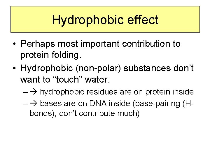 Hydrophobic effect • Perhaps most important contribution to protein folding. • Hydrophobic (non-polar) substances