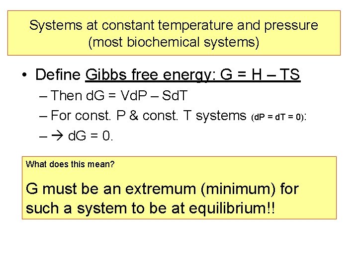 Systems at constant temperature and pressure (most biochemical systems) • Define Gibbs free energy: