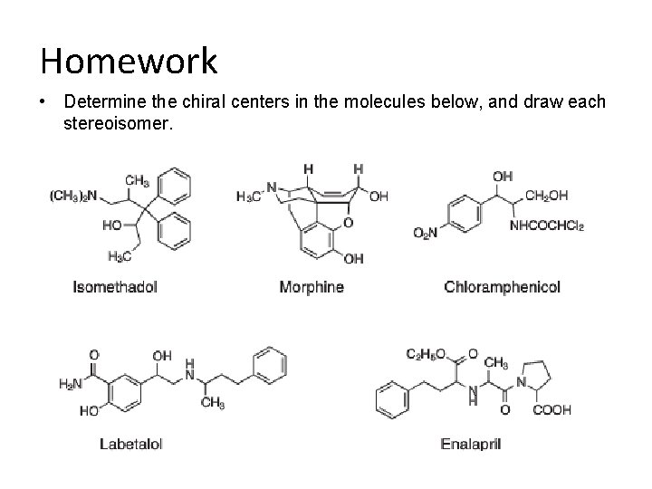 Homework • Determine the chiral centers in the molecules below, and draw each stereoisomer.