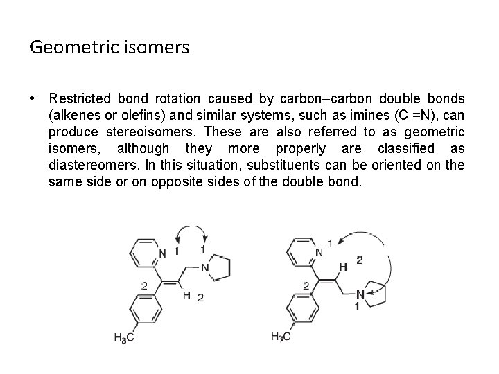 Geometric isomers • Restricted bond rotation caused by carbon–carbon double bonds (alkenes or oleﬁns)