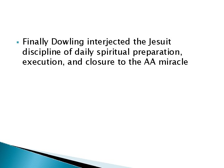§ Finally Dowling interjected the Jesuit discipline of daily spiritual preparation, execution, and closure § Finally Dowling interjected the Jesuit discipline of daily spiritual preparation, execution, and closure