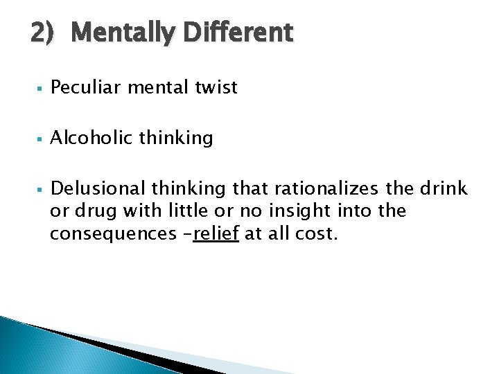 2) Mentally Different § Peculiar mental twist § Alcoholic thinking § Delusional thinking that 2) Mentally Different § Peculiar mental twist § Alcoholic thinking § Delusional thinking that