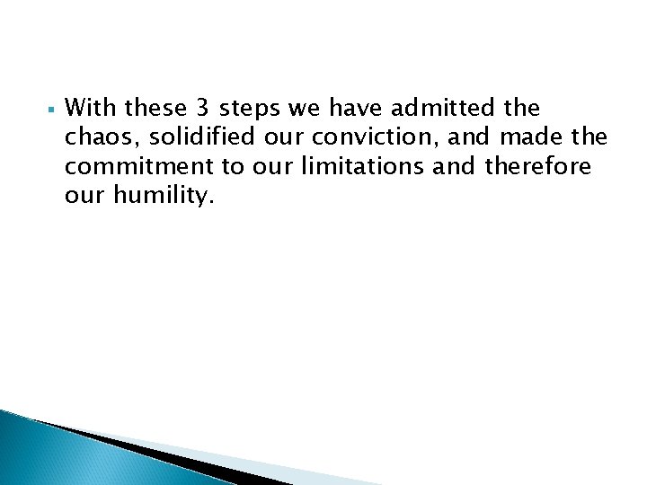 § With these 3 steps we have admitted the chaos, solidified our conviction, and § With these 3 steps we have admitted the chaos, solidified our conviction, and