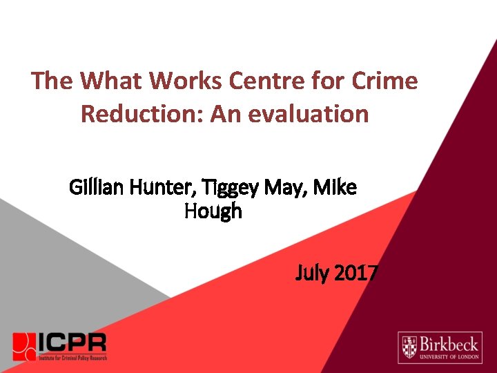 The What Works Centre for Crime Reduction: An evaluation Gillian Hunter, Tiggey May, Mike The What Works Centre for Crime Reduction: An evaluation Gillian Hunter, Tiggey May, Mike