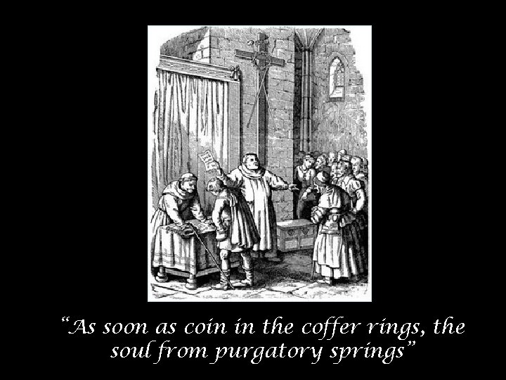 “As soon as coin in the coffer rings, the soul from purgatory springs” 