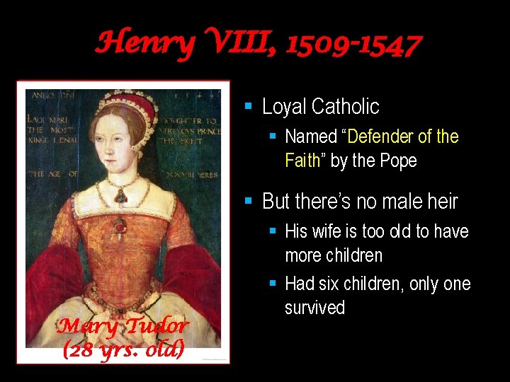 Henry VIII, 1509 -1547 § Loyal Catholic § Named “Defender of the Faith” by