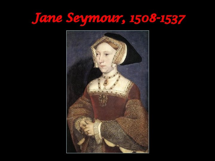 Jane Seymour, 1508 -1537 