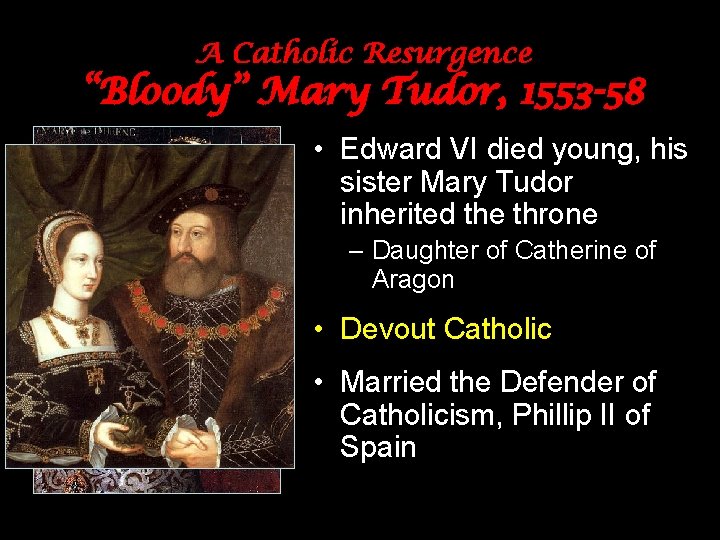 A Catholic Resurgence “Bloody” Mary Tudor, 1553 -58 • Edward VI died young, his