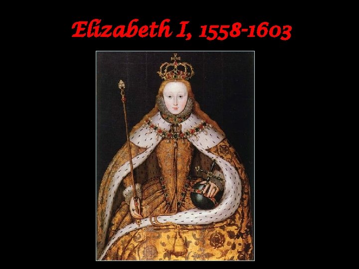 Elizabeth I, 1558 -1603 