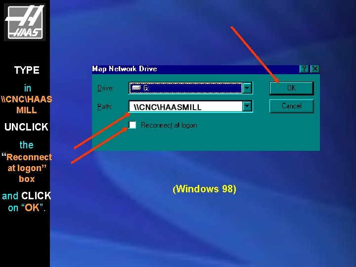 TYPE in \CNCHAAS MILL UNCLICK the “Reconnect at logon” box and CLICK on “OK”.