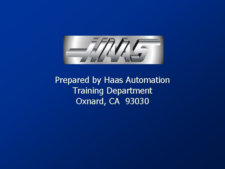 Prepared by Haas Automation Training Department Oxnard, CA 93030 