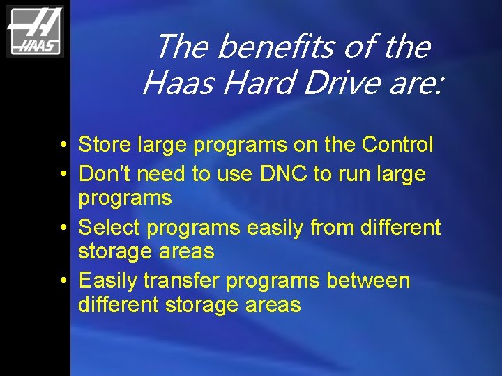 The benefits of the Haas Hard Drive are: • Store large programs on the
