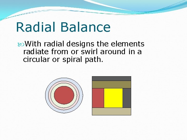Radial Balance With radial designs the elements radiate from or swirl around in a