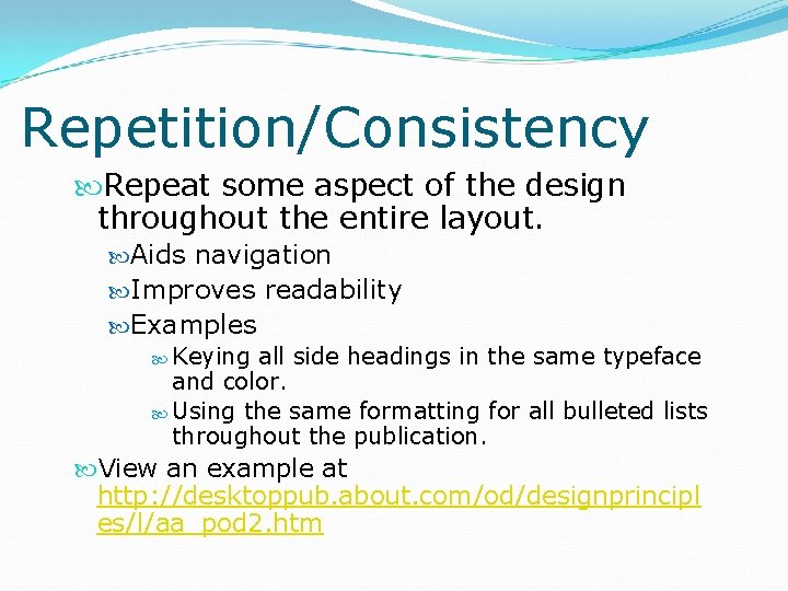 Repetition/Consistency Repeat some aspect of the design throughout the entire layout. Aids navigation Improves