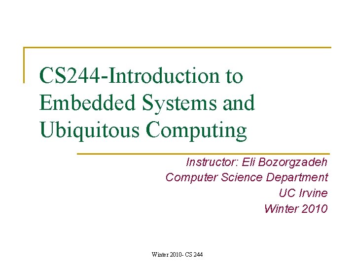 CS 244 -Introduction to Embedded Systems and Ubiquitous Computing Instructor: Eli Bozorgzadeh Computer Science