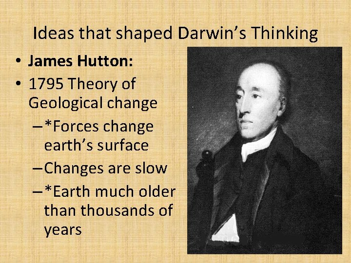 Ideas that shaped Darwin’s Thinking • James Hutton: • 1795 Theory of Geological change