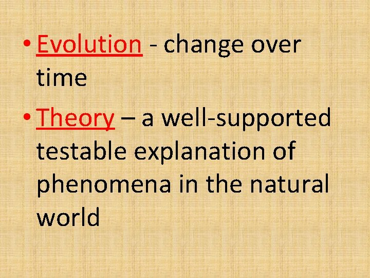  • Evolution - change over time • Theory – a well-supported testable explanation