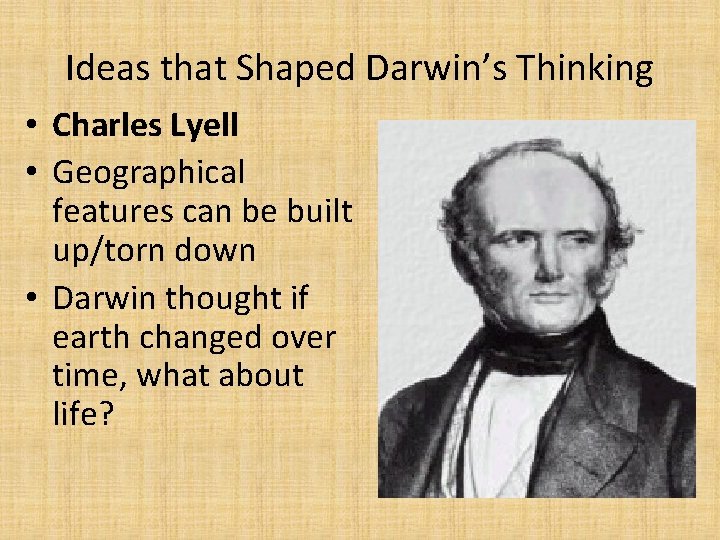 Ideas that Shaped Darwin’s Thinking • Charles Lyell • Geographical features can be built