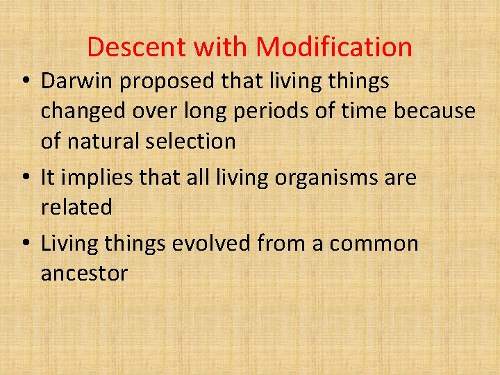 Descent with Modification • Darwin proposed that living things changed over long periods of