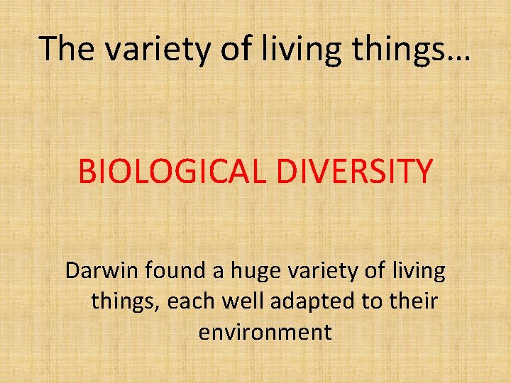 The variety of living things… BIOLOGICAL DIVERSITY Darwin found a huge variety of living